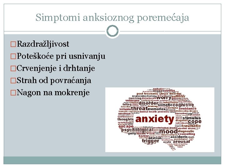 Simptomi anksioznog poremećaja �Razdražljivost �Poteškoće pri usnivanju �Crvenjenje i drhtanje �Strah od povraćanja �Nagon