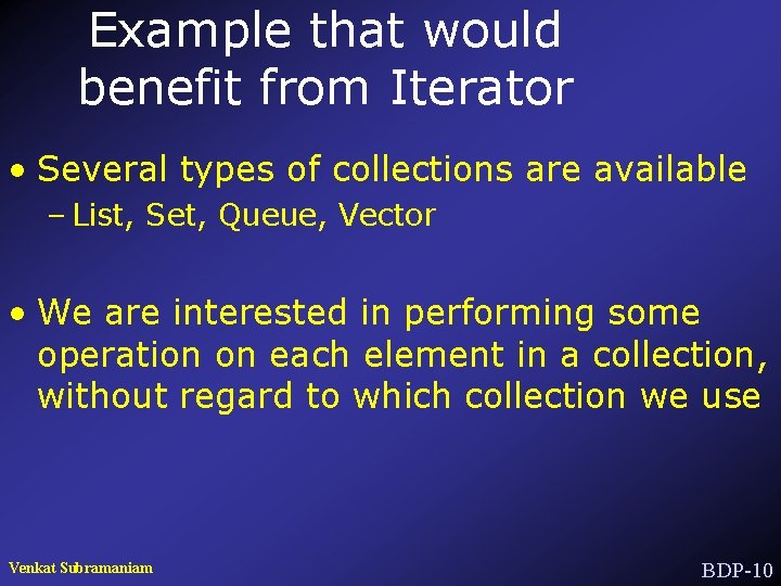 Example that would benefit from Iterator • Several types of collections are available –