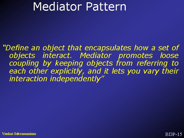 Mediator Pattern “Define an object that encapsulates how a set of objects interact. Mediator