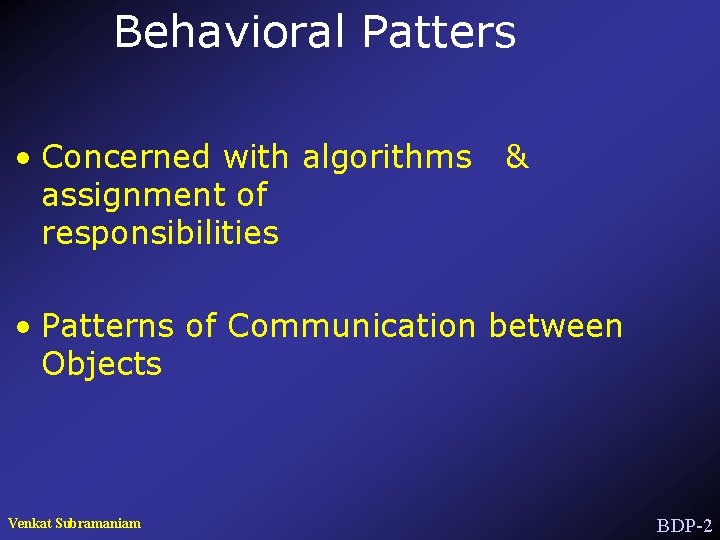 Behavioral Patters • Concerned with algorithms assignment of responsibilities & • Patterns of Communication