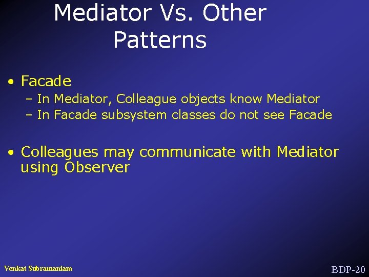 Mediator Vs. Other Patterns • Facade – In Mediator, Colleague objects know Mediator –