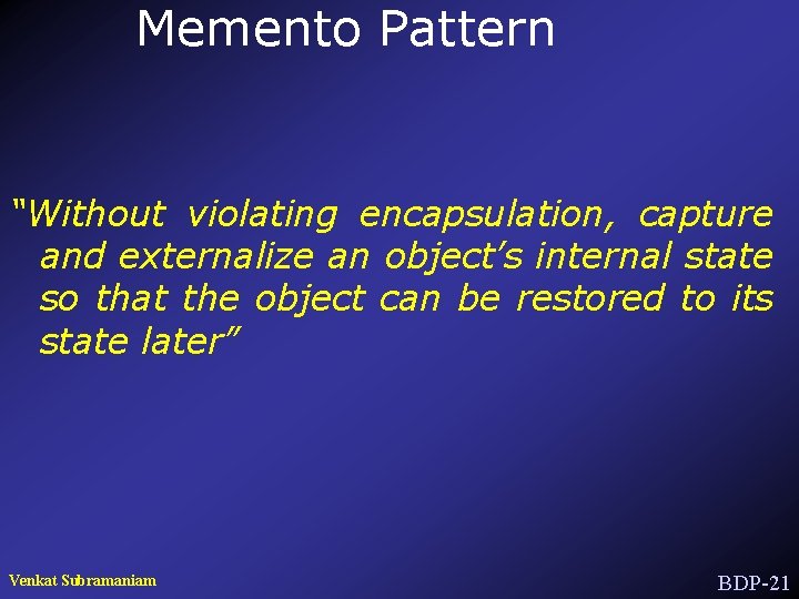 Memento Pattern “Without violating encapsulation, capture and externalize an object’s internal state so that