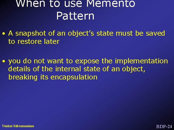 When to use Memento Pattern • A snapshot of an object’s state must be