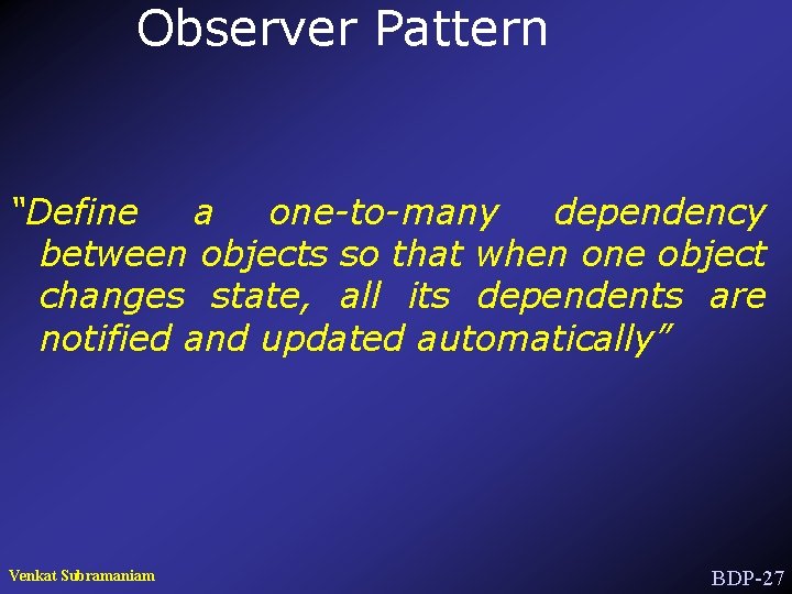 Observer Pattern “Define a one-to-many dependency between objects so that when one object changes