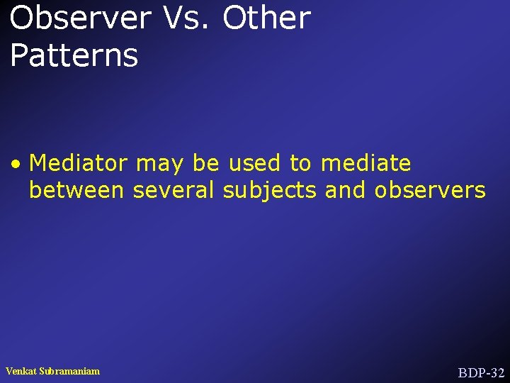 Observer Vs. Other Patterns • Mediator may be used to mediate between several subjects