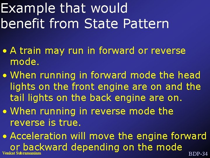 Example that would benefit from State Pattern • A train may run in forward