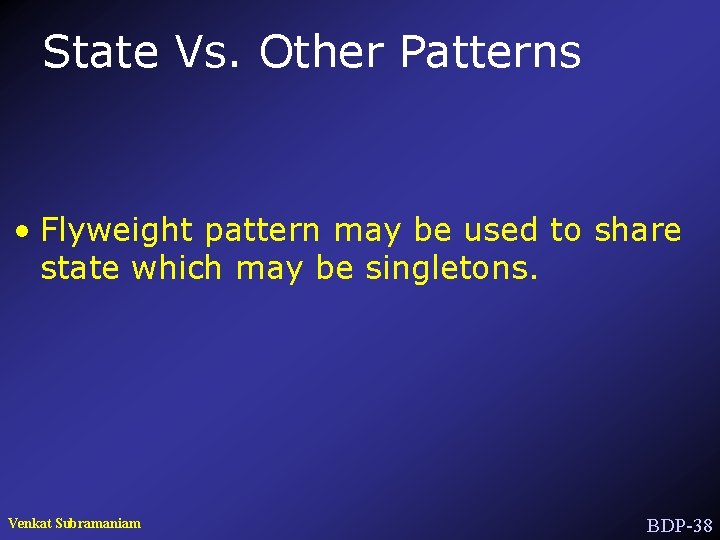 State Vs. Other Patterns • Flyweight pattern may be used to share state which