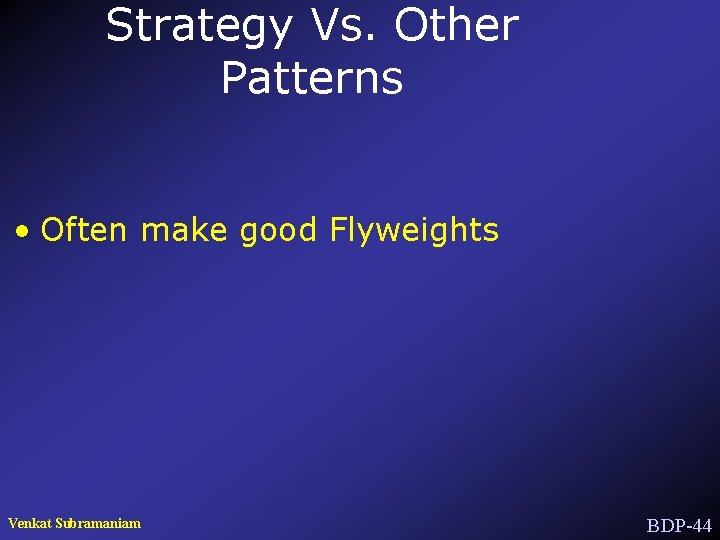 Strategy Vs. Other Patterns • Often make good Flyweights Venkat Subramaniam BDP-44 