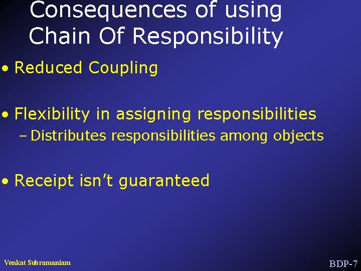 Consequences of using Chain Of Responsibility • Reduced Coupling • Flexibility in assigning responsibilities