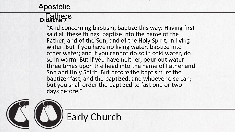 Apostolic Fathers Didache 7 “And concerning baptism, baptize this way: Having first said all