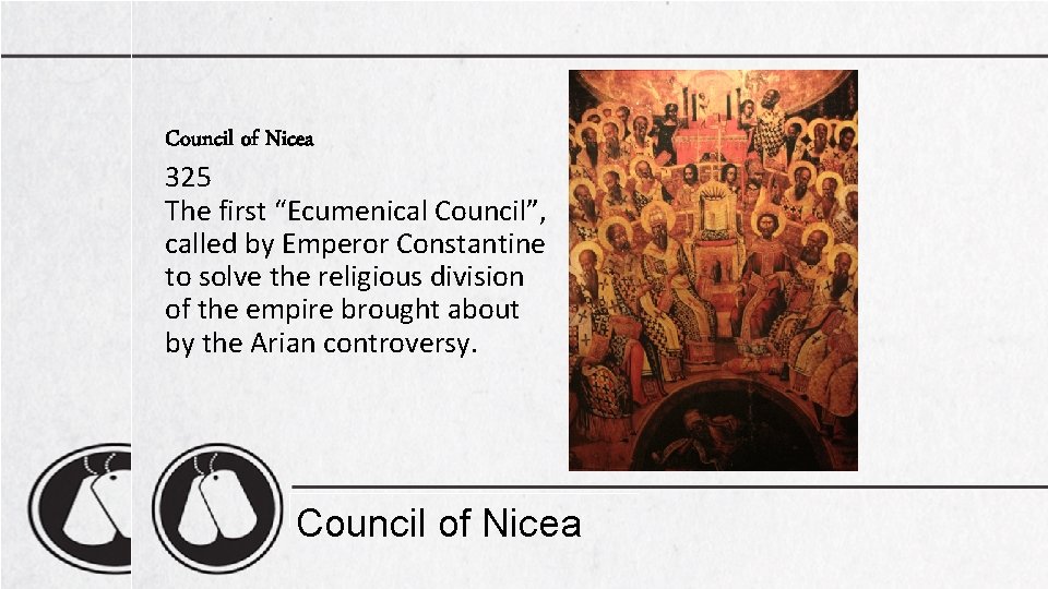 Council of Nicea 325 The first “Ecumenical Council”, called by Emperor Constantine to solve