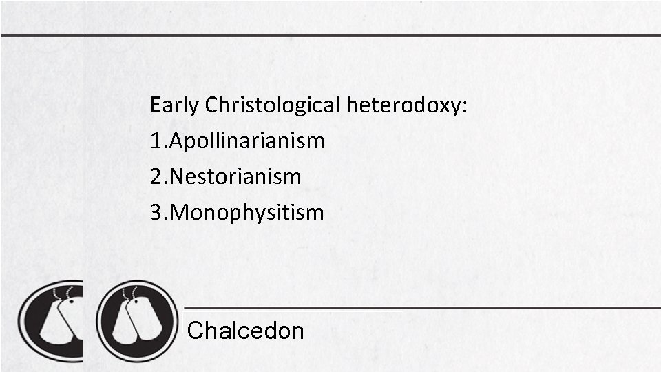 Early Christological heterodoxy: 1. Apollinarianism 2. Nestorianism 3. Monophysitism Chalcedon 