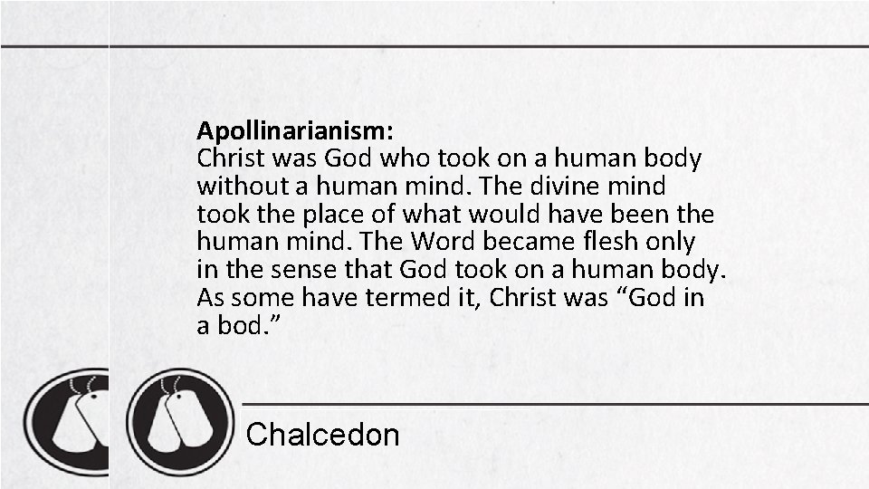 Apollinarianism: Christ was God who took on a human body without a human mind.