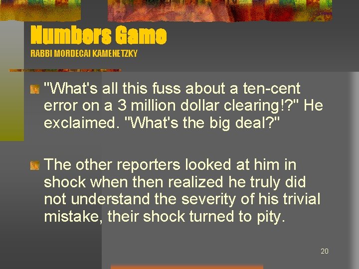 Numbers Game RABBI MORDECAI KAMENETZKY "What's all this fuss about a ten-cent error on