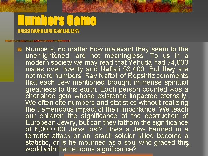 Numbers Game RABBI MORDECAI KAMENETZKY Numbers, no matter how irrelevant they seem to the