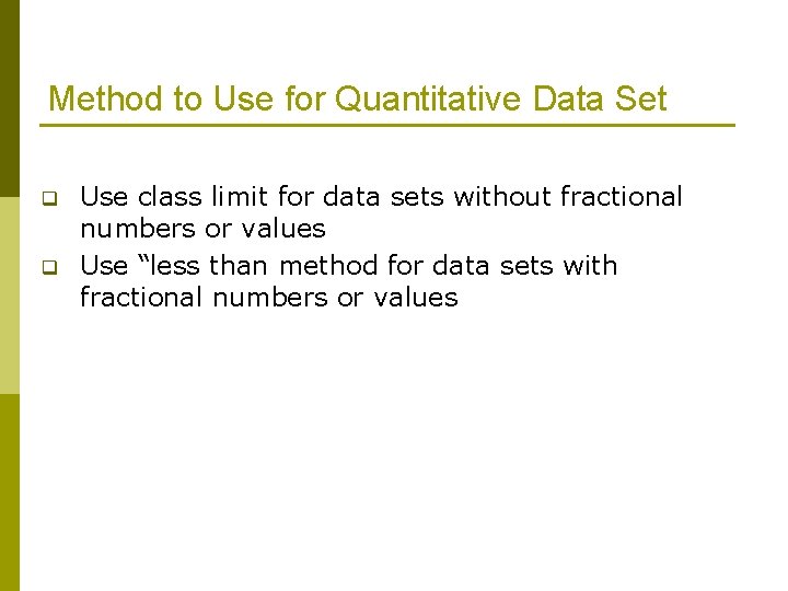 Method to Use for Quantitative Data Set q q Use class limit for data Method to Use for Quantitative Data Set q q Use class limit for data