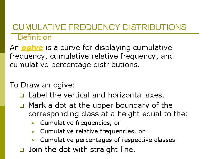 CUMULATIVE FREQUENCY DISTRIBUTIONS Definition An ogive is a curve for displaying cumulative frequency, cumulative CUMULATIVE FREQUENCY DISTRIBUTIONS Definition An ogive is a curve for displaying cumulative frequency, cumulative