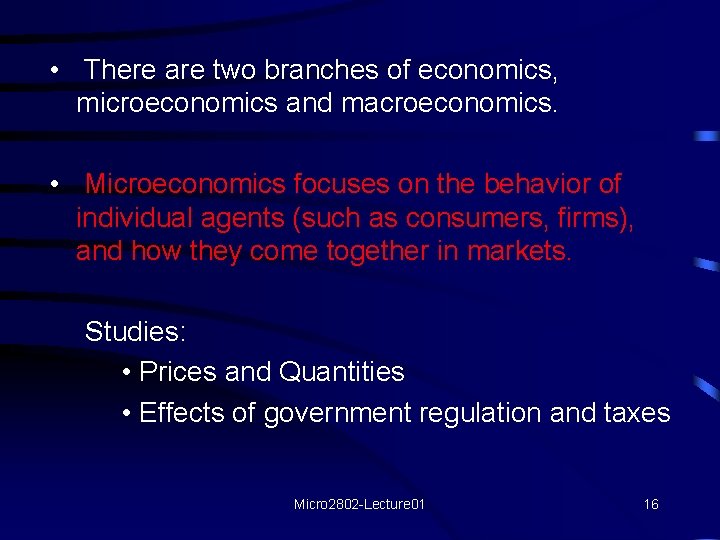  • There are two branches of economics, microeconomics and macroeconomics. • Microeconomics focuses