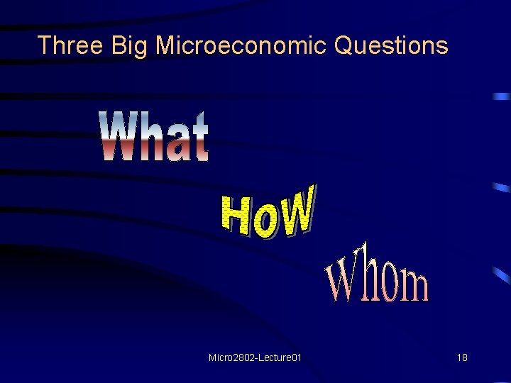 Three Big Microeconomic Questions Micro 2802 -Lecture 01 18 Three Big Microeconomic Questions Micro 2802 -Lecture 01 18