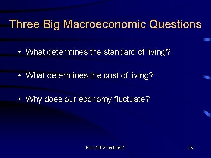 Three Big Macroeconomic Questions • What determines the standard of living? • What determines