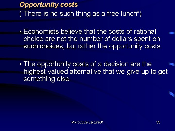 Opportunity costs (“There is no such thing as a free lunch”) • Economists believe