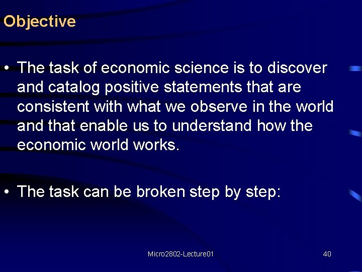 Objective • The task of economic science is to discover and catalog positive statements