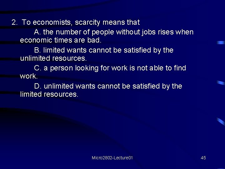 2. To economists, scarcity means that A. the number of people without jobs rises