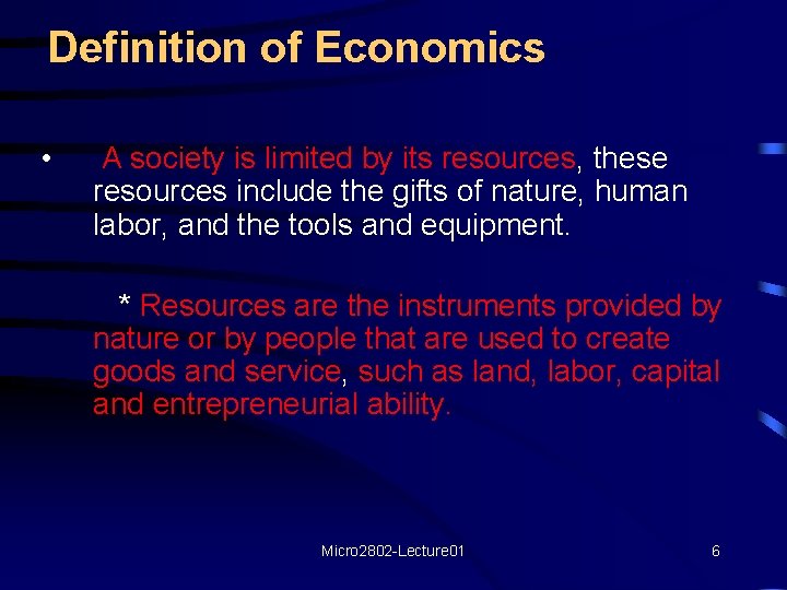 Definition of Economics • A society is limited by its resources, these resources include