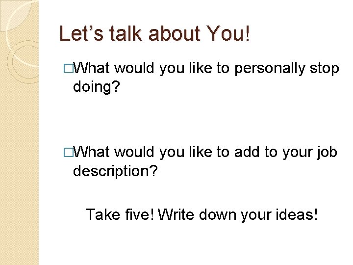 Let’s talk about You! �What would you like to personally stop doing? �What would