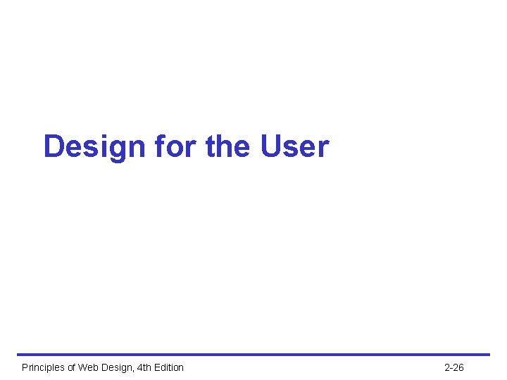 Design for the User Principles of Web Design, 4 th Edition 2 -26 