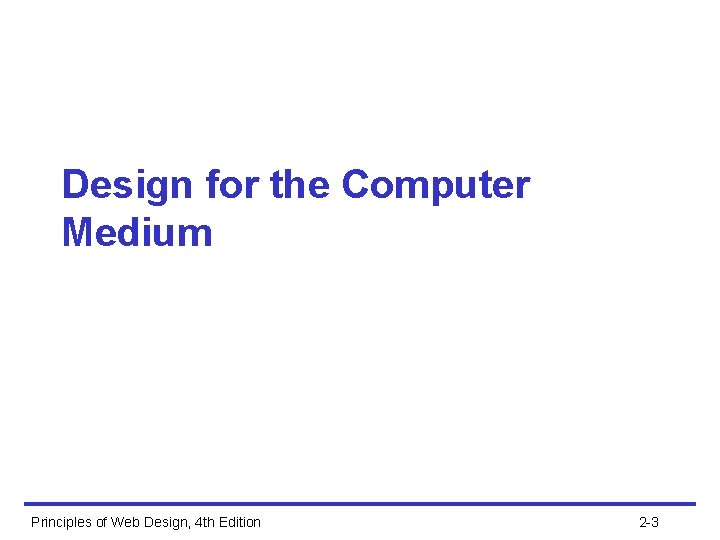 Design for the Computer Medium Principles of Web Design, 4 th Edition 2 -3