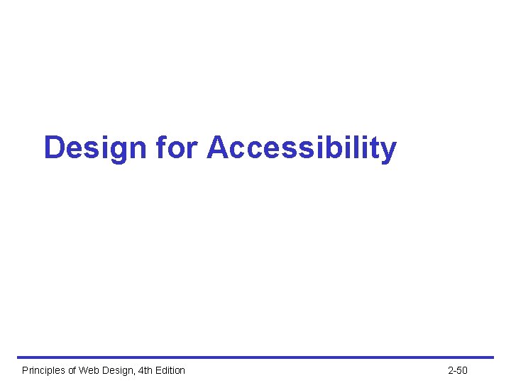 Design for Accessibility Principles of Web Design, 4 th Edition 2 -50 