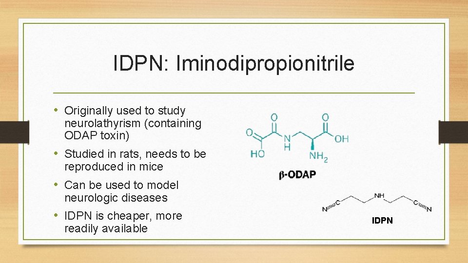 IDPN: Iminodipropionitrile • Originally used to study neurolathyrism (containing ODAP toxin) • Studied in