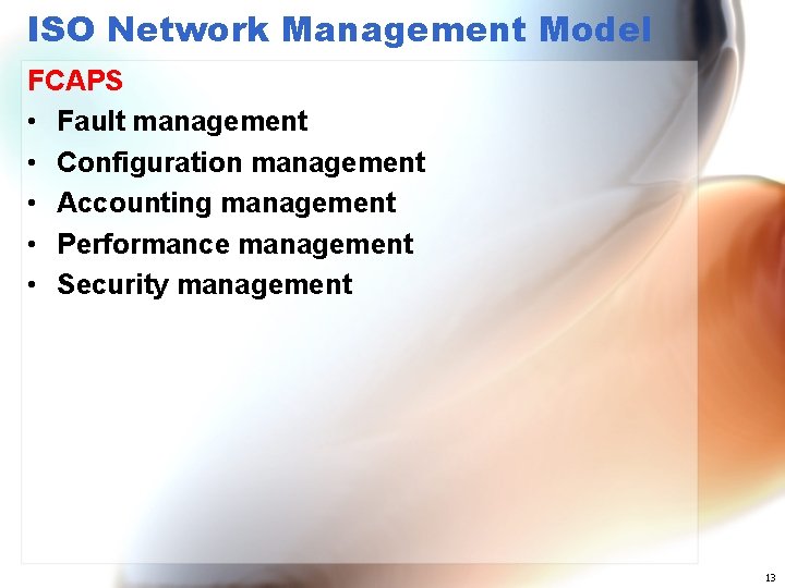 ISO Network Management Model FCAPS • Fault management • Configuration management • Accounting management