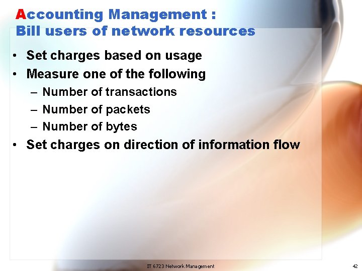 Accounting Management : Bill users of network resources • Set charges based on usage