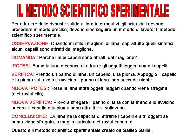 Per ottenere delle risposte valide ai loro interrogativi, gli scienziati devono procedere in modo