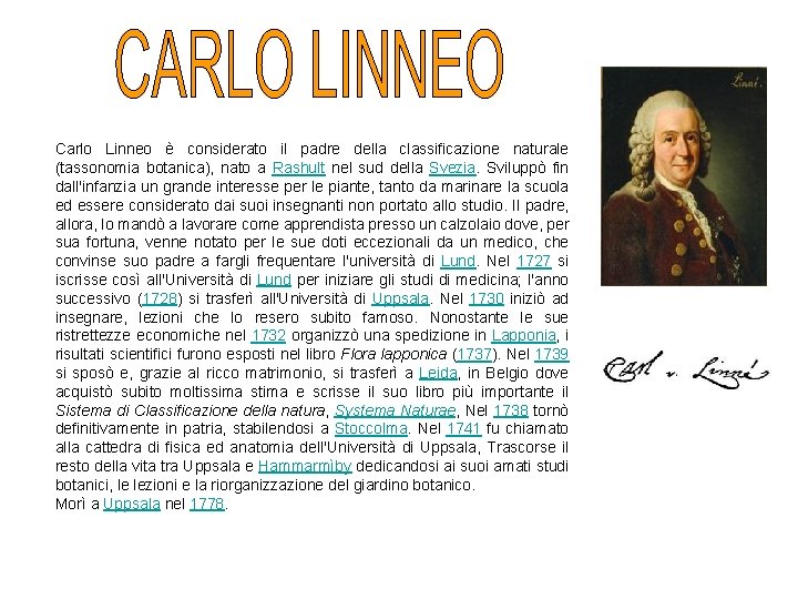 Carlo Linneo è considerato il padre della classificazione naturale (tassonomia botanica), nato a Rashult