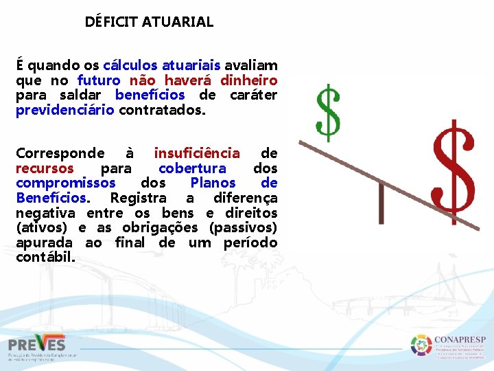 DÉFICIT ATUARIAL É quando os cálculos atuariais avaliam que no futuro não haverá dinheiro