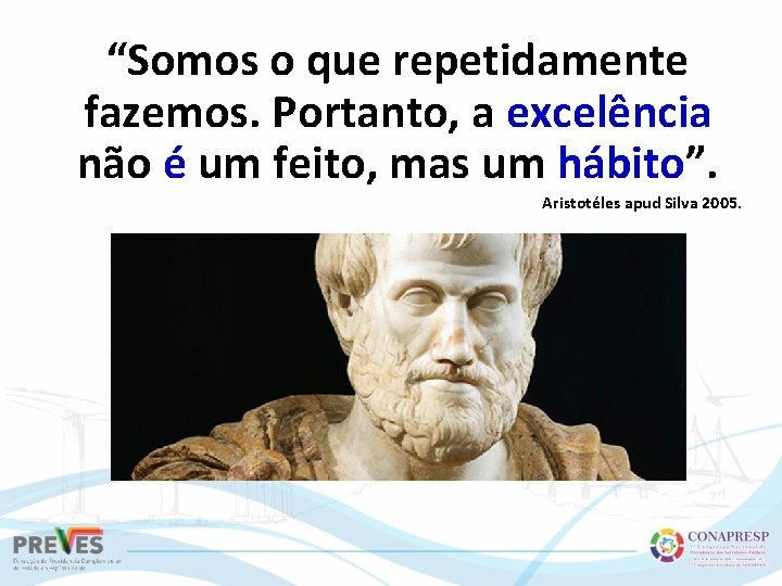 “Somos o que repetidamente fazemos. Portanto, a excelência não é um feito, mas um