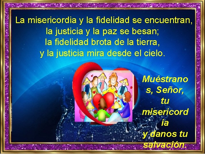 La misericordia y la fidelidad se encuentran, la justicia y la paz se besan;