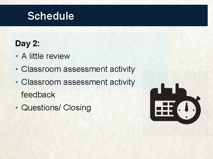 Schedule Day 2: • A little review • Classroom assessment activity feedback • Questions/