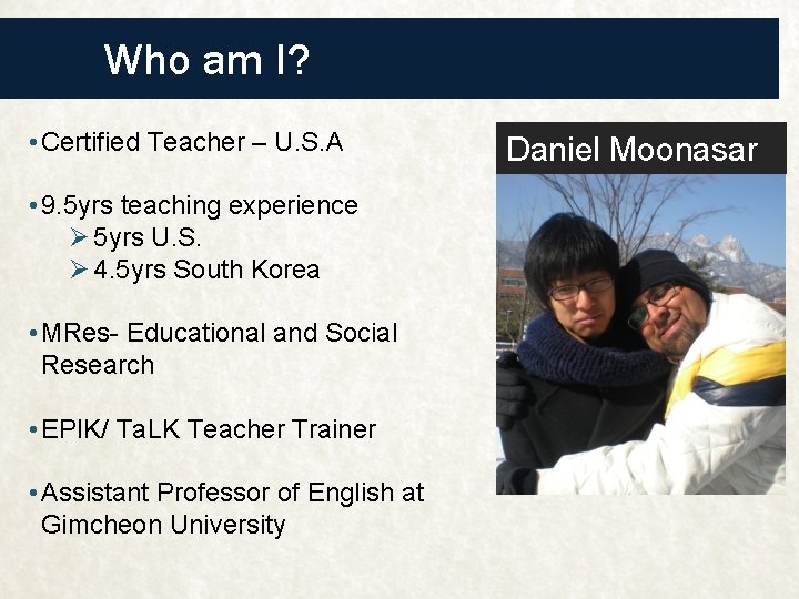 Who am I? • Certified Teacher – U. S. A • 9. 5 yrs