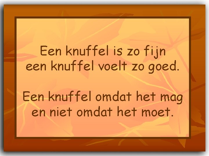 Een knuffel is zo fijn een knuffel voelt zo goed. Een knuffel omdat het