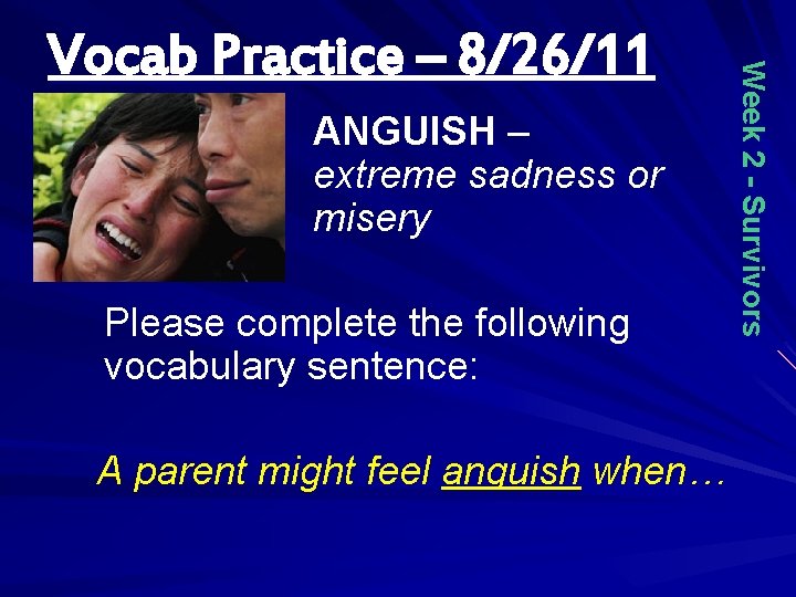 ANGUISH – extreme sadness or misery Please complete the following vocabulary sentence: A parent