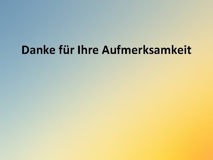 Danke für Ihre Aufmerksamkeit 