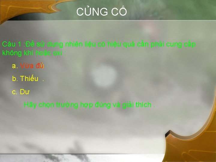 CỦNG CỐ Câu 1 : Để sử dụng nhiên liệu có hiệu quả cần