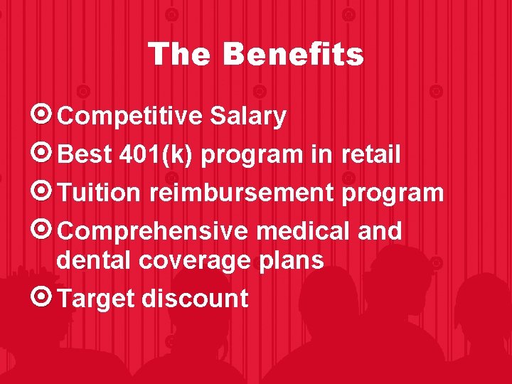 The Benefits Competitive Salary Best 401(k) program in retail Tuition reimbursement program Comprehensive medical