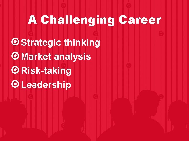 A Challenging Career Strategic thinking Market analysis Risk-taking Leadership A Challenging Career Strategic thinking Market analysis Risk-taking Leadership