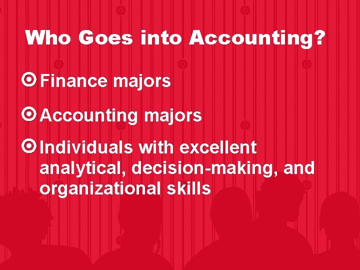 Who Goes into Accounting? Finance majors Accounting majors Individuals with excellent analytical, decision-making, and