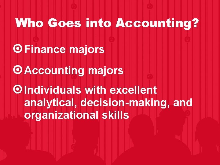 Who Goes into Accounting? Finance majors Accounting majors Individuals with excellent analytical, decision-making, and Who Goes into Accounting? Finance majors Accounting majors Individuals with excellent analytical, decision-making, and
